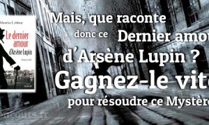 Gagnez le dernier roman d&rsquo; Arsène Lupin