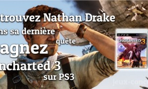 Gagnez Uncharted 3 : l&rsquo;illusion de Drake sur PS3