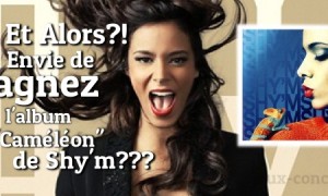 Et Alors? Envie de Gagner le dernier album de Shy&rsquo;m?