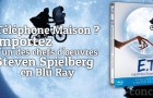 E.T dans votre maison avec le BluRay du film de Spielberg