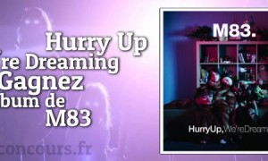 Hurry Up, We’Re Dreaming de M83, le CD à gagner